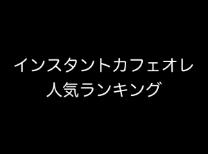 インスタントコーヒーおすすめランキング2018年 カフェオレ編