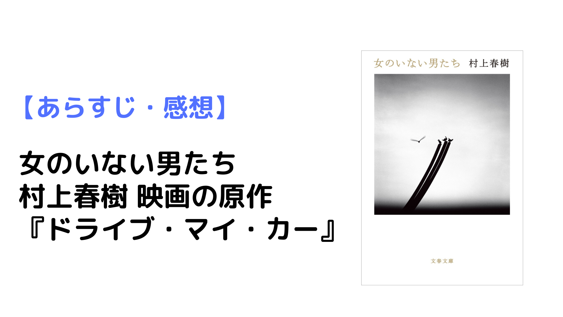 あらすじ・感想】女のいない男たち|村上春樹|映画『ドライブ・マイ・カー』の原作 | BizDev Hack(ビズデブハック) あらすじ・感想】女のいない男たち|村上春樹|映画『ドライブ・マイ・カー』の原作 | BizDev Hack(ビズデブハック)